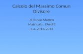 Calcolo del Massimo Comun Divisore di Russo Matteo Matricola: 196493 a.a. 2012/2013.