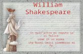 William Shakespeare In null'altro mi reputo io sì felice come in un'anima che buoni amici rimembrar mi fa.