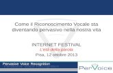 Come il Riconoscimento Vocale sta diventando pervasivo nella nostra vita INTERNET FESTIVAL Letà della parola Pisa, 12 ottobre 2013.