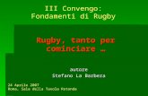 Rugby, tanto per cominciare … autore Stefano La Barbera III Convengo: Fondamenti di Rugby 24 Aprile 2007 Roma, Sala della Tavola Rotonda.