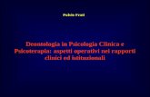 Deontologia in Psicologia Clinica e Psicoterapia: aspetti operativi nei rapporti clinici ed istituzionali Fulvio Frati.