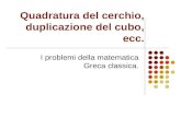 Quadratura del cerchio, duplicazione del cubo, ecc. I problemi della matematica Greca classica.