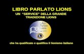 LIBRO PARLATO LIONS UN SERVICE DELLA GRANDE TRADIZIONE LIONS che ha qualificato e qualifica il lionismo italiano.