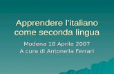 Apprendere litaliano come seconda lingua Modena 18 Aprile 2007 A cura di Antonella Ferrari.