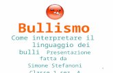 Bullismo Come interpretare il linguaggio dei bulli Presentazione fatta da Simone Stefanoni Classe 1 sez. A a.s.2013/2014 1.