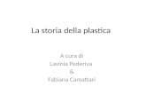 La storia della plastica A cura di Lavinia Pederiva & Fabiana Camattari.