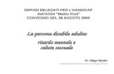 La persona disabile adulta: ritardo mentale e salute sessuale Dr. Filippo Nicolini psicologo psicoterapeuta area sessuologia clinica SERVIZI DELEGATI PER.