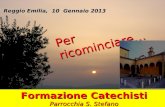 Reggio Emilia, 10 Gennaio 2013 Formazione Catechisti Parrocchia S. Stefano Per ricominciare…