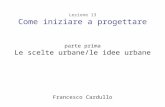 Lezione 13 Come iniziare a progettare parte prima Le scelte urbane/le idee urbane Francesco Cardullo.
