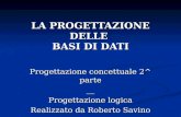 LA PROGETTAZIONE DELLE BASI DI DATI Progettazione concettuale 2^ parte __ Progettazione logica Realizzato da Roberto Savino.