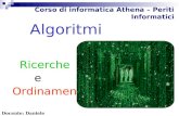 Corso di informatica Athena – Periti Informatici Algoritmi Ricerche e Ordinamenti Docente: Daniele Prevedello.