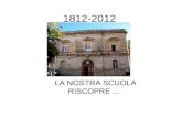 1812-2012 LA NOSTRA SCUOLA RISCOPRE …. La sede che ci ospita è un antico palazzo gentilizio risalente ai primi anni del 900. Fu costruito per volere.