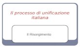 Il processo di unificazione italiana Il Risorgimento.