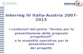 Interreg IV Italia-Austria 2007-2013 I contenuti del primo Avviso per la presentazione delle proposte progettuali e le modalità operative per la presentazione.