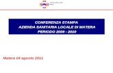 CONFERENZA STAMPA AZIENDA SANITARIA LOCALE DI MATERA PERIODO 2009 - 2010 Matera 04 agosto 2011.