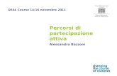 Percorsi di partecipazione attiva Alessandro Bazzoni DEAL Course 14/16 novembre 2011.