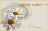 Kahlil Gibran V L'oblio è una forma di libertà Il vero giusto è colui che si sente sempre a metà colpevole dei misfatti di tutti.