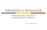 Identità e diversità Professionalità docente e progettazione didattica Pier Giuseppe Rossi.