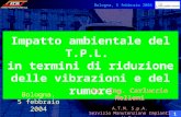 Bologna, 5 febbraio 2004 1 Impatto ambientale del T.P.L. in termini di riduzione delle vibrazioni e del rumore Bologna, 5 febbraio 2004 Dr. Ing. Carluccio.
