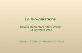 Le bio-plastiche Scuola elementare Jole Orsini 11 Gennaio 2013 PRESENTAZIONE DI FRANCESCO RAZZA.