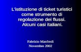 L’istituzione di ticket turistici come strumento di regolazione dei flussi. Alcuni casi italiani. Fabrizio Manfredi Novembre 2002.