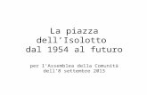 La piazza dell’Isolotto dal 1954 al futuro per l’Assemblea della Comunità dell’8 settembre 2013.