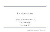 Ugo de'Liguoro - Informatica 2 a.a. 03/04 Lez. 2 La ricorsione Corso di Informatica 2 a.a. 2003/04 Lezione 2.