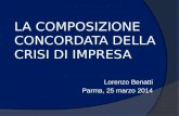 LA COMPOSIZIONE CONCORDATA DELLA CRISI DI IMPRESA Lorenzo Benatti Parma, 25 marzo 2014