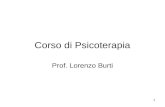 1 Corso di Psicoterapia Prof. Lorenzo Burti. 2 Definizione essenziale di psicoterapia La psicoterapia è qualsiasi forma di aiuto e di cura attraverso.