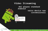 Video Streaming dal player standard Android verso device non convenzionali GDG Fest Roma – 2014 – Matteo Bonifazi & Alessandro Martellucci.