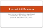 Testimonianze bizantine:Basilica di San Vitale, Mausoleo di Galla Placidia, Battistero Neoniano I mosaici di Ravenna.
