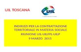 UIL TOSCANA INDIRIZZI PER LA CONTRATTAZIONE TERRITORIALE IN MATERIA SOCIALE RIUNIONE UIL-UILFPL-UILP 9 MARZO 2015.