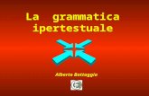 La grammatica ipertestuale Alberto Battaggia. alberto battaggia La grammatica ipertestuale Considerato come “linguaggio”, l’ipertesto ha una sua grammatica