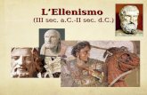 L’Ellenismo (III sec. a.C.-II sec. d.C.).. Caratteri generali dell’ellenismo L’ellenismo ha inizio con la morte di Alessandro Magno (323 a.C.), le cui.