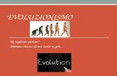 EVOLUZIONISMO Ne vogliamo parlare? Abbiamo chiesto alcune teorie in giro…