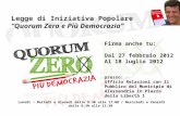 Legge di Iniziativa Popolare “Quorum Zero e Più Democrazia” Firma anche tu: Dal 27 febbraio 2012 Al 18 luglio 2012 presso: Ufficio Relazioni con il Pubblico.