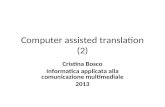 Computer assisted translation (2) Cristina Bosco Informatica applicata alla comunicazione multimediale 2013.