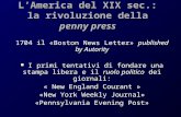 L’America del XIX sec.: la rivoluzione della penny press 1704 il «Boston News Letter» published by Autority I primi tentativi di fondare una stampa libera.