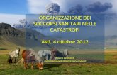ORGANIZZAZIONE DEI SOCCORSI SANITARI NELLE CATASTROFI Asti, 4 ottobre 2012 Marco Leonardi marco.leonardi@