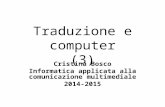 Traduzione e computer (3) Cristina Bosco Informatica applicata alla comunicazione multimediale 2014-2015.