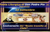 . Festa Liturgica di San Padre Pio da Pietrelcina 23 Settembre Avanzamento automatico Anniversario del “Beato transito al Cielo” Anniversario del “Beato.