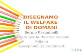 DISEGNAMO IL WELFARE DI DOMANI Sergio Pasquinelli Istituto per la Ricerca Sociale Milano spasquinelli@irsonline.it.