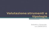 Valutazione:strumenti e tipologie Didattica Generale a.a.2009/2010.