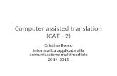 Computer assisted translation (CAT - 2) Cristina Bosco Informatica applicata alla comunicazione multimediale 2014-2015.