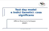 Corso esperti, febbraio 20051 Test day model e Indici Genetici: cosa significano Ufficio Ricerca & Sviluppo ANAFI.