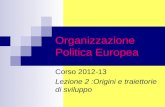 Organizzazione Politica Europea Corso 2012-13 Lezione 2 :Origini e traiettorie di sviluppo.