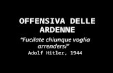 OFFENSIVA DELLE ARDENNE “Fucilate chiunque voglia arrendersi” Adolf Hitler, 1944.