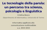 Le tecnologie della parola: un percorso tra scienza, psicologia e linguistica Cristina Bosco Dipartimento di Informatica, Università di Torino Informatica.