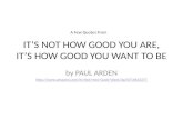 A Few Quotes from - IT’S NOT HOW GOOD YOU ARE,IT’S HOW GOOD YOU WANT TO BE