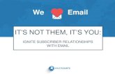 It's Not Them, It's You: Ignite Subscriber Relationships with Email (webinar slides)